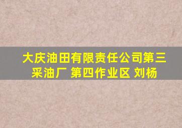 大庆油田有限责任公司第三采油厂 第四作业区 刘杨